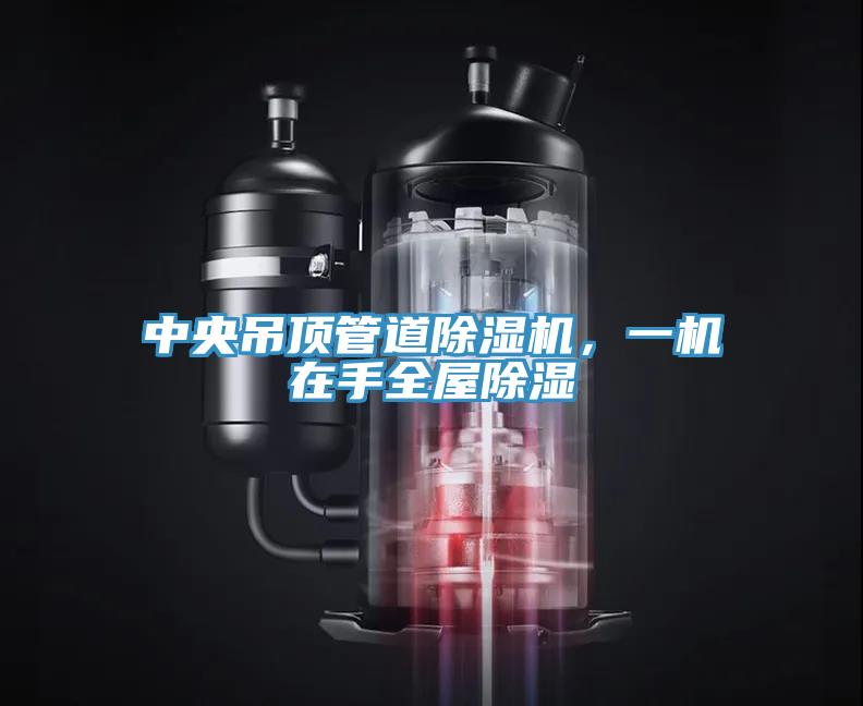 中央吊頂管道除濕機，一機在手全屋除濕
