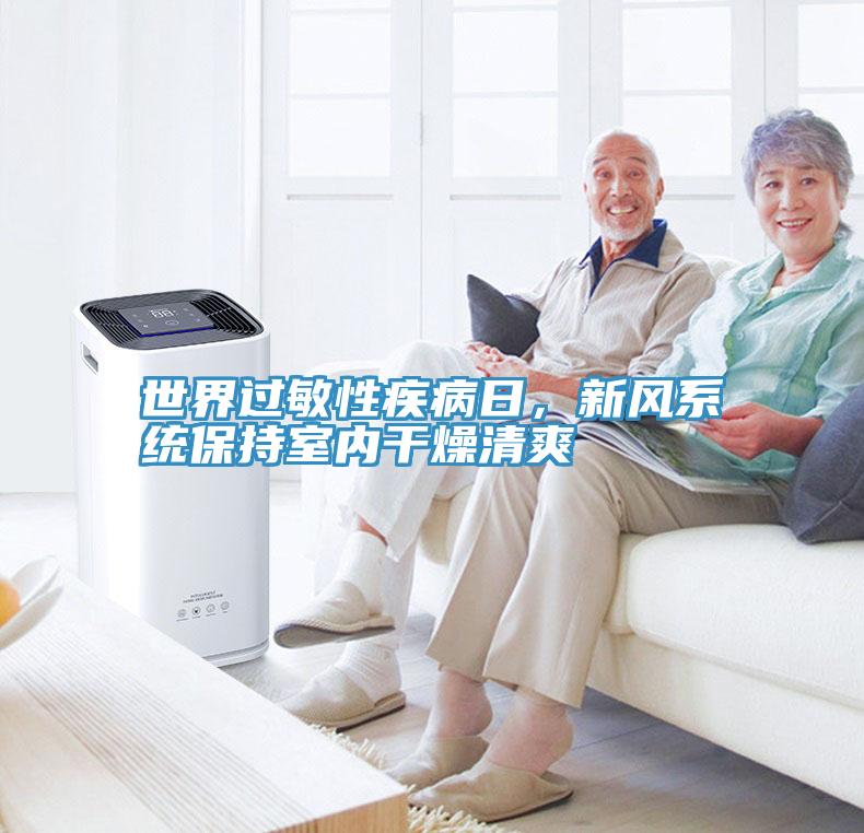 世界過敏性疾病日，新風(fēng)系統(tǒng)保持室內(nèi)干燥清爽