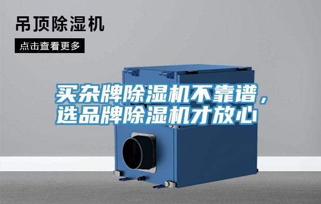 買雜牌除濕機(jī)不靠譜，選品牌除濕機(jī)才放心