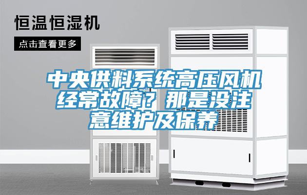中央供料系統(tǒng)高壓風(fēng)機經(jīng)常故障？那是沒注意維護及保養(yǎng)