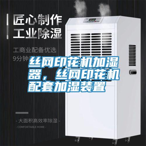 絲網(wǎng)印花機加濕器，絲網(wǎng)印花機配套加濕裝置