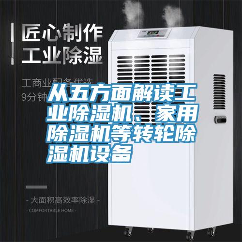 從五方面解讀工業(yè)除濕機、家用除濕機等轉(zhuǎn)輪除濕機設(shè)備