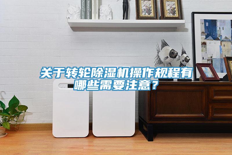 關(guān)于轉(zhuǎn)輪除濕機(jī)操作規(guī)程有哪些需要注意？