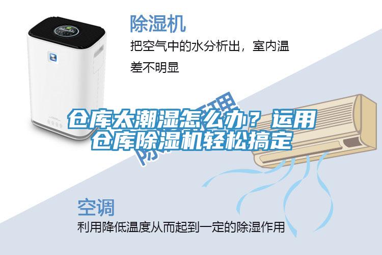 倉庫太潮濕怎么辦？運(yùn)用倉庫除濕機(jī)輕松搞定