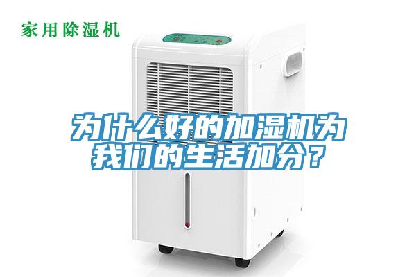 為什么好的加濕機(jī)為我們的生活加分？