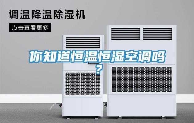 你知道恒溫恒濕空調(diào)嗎？