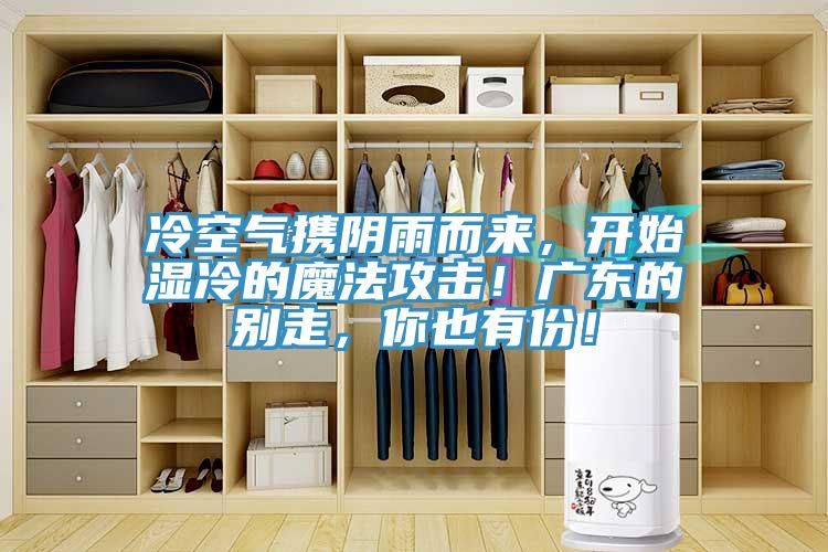 冷空氣攜陰雨而來，開始濕冷的魔法攻擊！廣東的別走，你也有份！