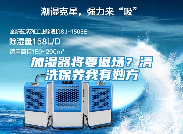加濕器將要退場？清洗保養(yǎng)我有妙方
