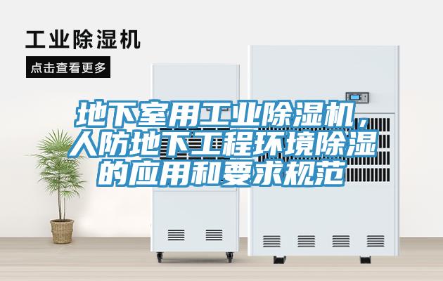 地下室用工業(yè)除濕機，人防地下工程環(huán)境除濕的應(yīng)用和要求規(guī)范