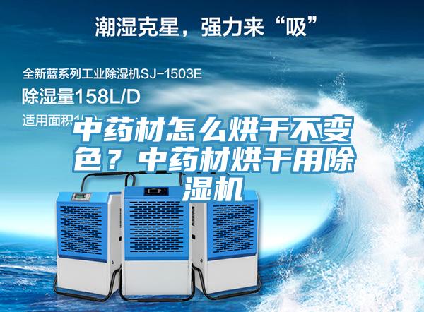 中藥材怎么烘干不變色？中藥材烘干用除濕機