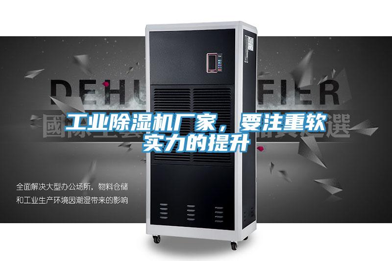 工業(yè)除濕機(jī)廠家，要注重軟實(shí)力的提升