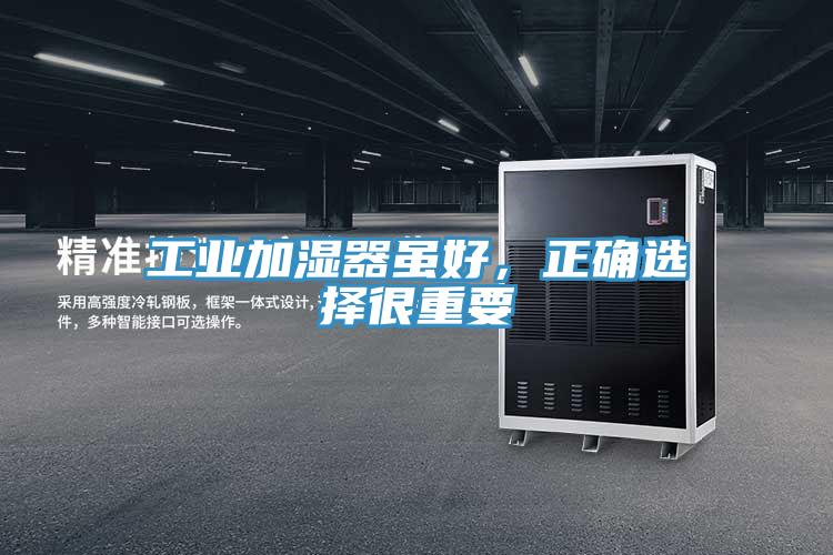 工業(yè)加濕器雖好，正確選擇很重要