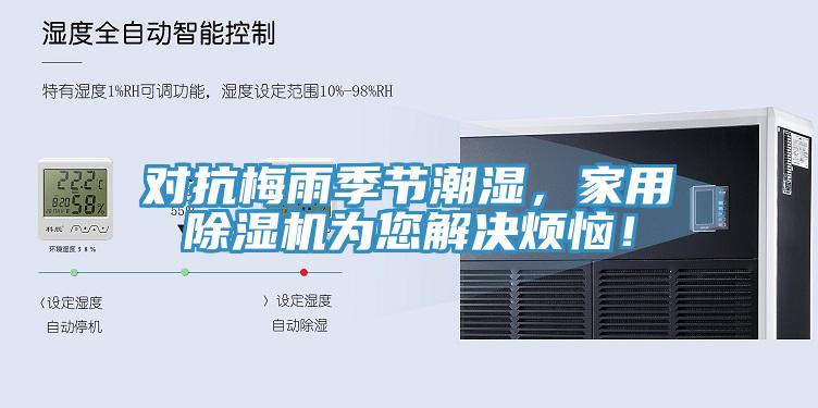 對(duì)抗梅雨季節(jié)潮濕，家用除濕機(jī)為您解決煩惱！