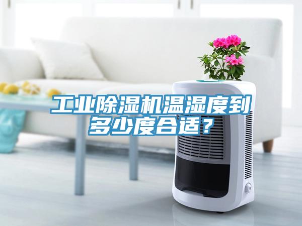工業(yè)除濕機溫濕度到多少度合適？