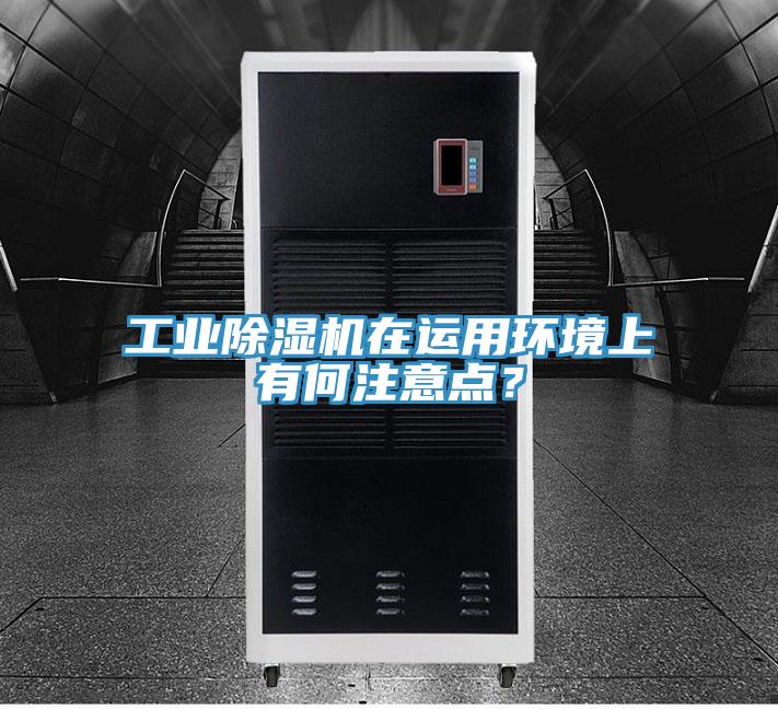 工業(yè)除濕機(jī)在運(yùn)用環(huán)境上有何注意點(diǎn)？