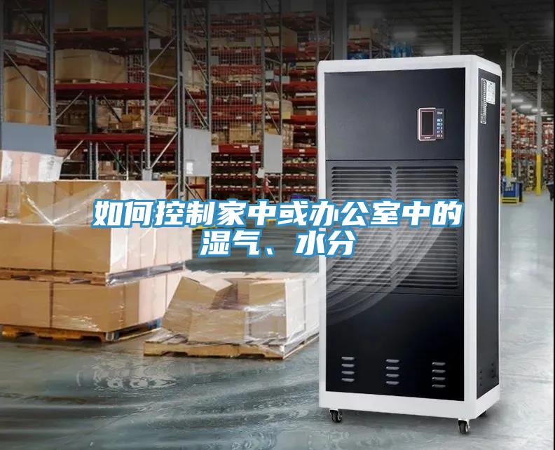 如何控制家中或辦公室中的濕氣、水分