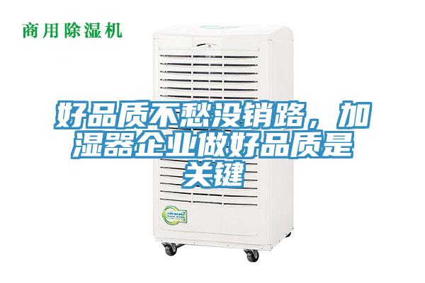 好品質(zhì)不愁沒銷路，加濕器企業(yè)做好品質(zhì)是關(guān)鍵