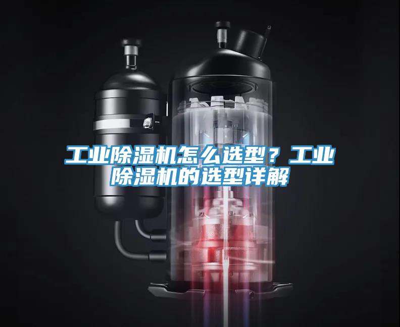 工業(yè)除濕機怎么選型？工業(yè)除濕機的選型詳解
