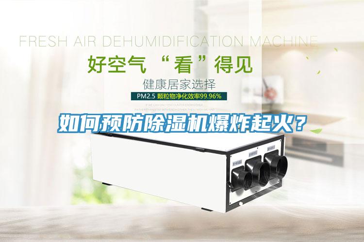 如何預(yù)防除濕機爆炸起火？