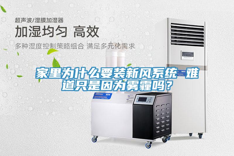家里為什么要裝新風系統(tǒng) 難道只是因為霧霾嗎？