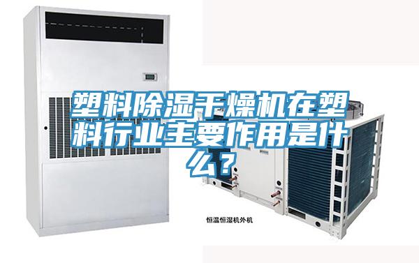 塑料除濕干燥機(jī)在塑料行業(yè)主要作用是什么？