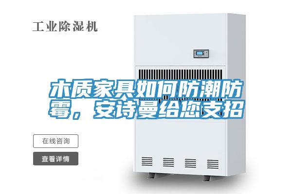木質家具如何防潮防霉，安詩曼給您支招