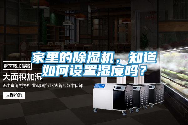 家里的除濕機(jī)，知道如何設(shè)置濕度嗎？