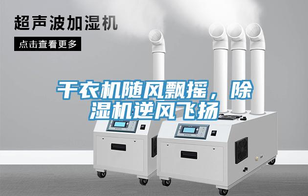 干衣機(jī)隨風(fēng)飄搖，除濕機(jī)逆風(fēng)飛揚(yáng)
