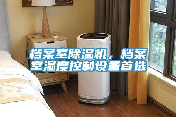 檔案室除濕機(jī)，檔案室濕度控制設(shè)備首選