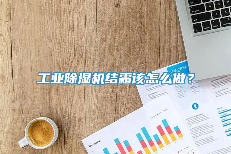 工業(yè)除濕機(jī)結(jié)霜該怎么做？