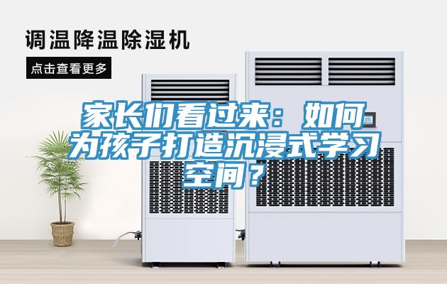 家長(zhǎng)們看過(guò)來(lái)：如何為孩子打造沉浸式學(xué)習(xí)空間？