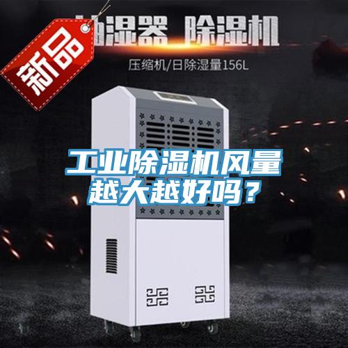 工業(yè)除濕機(jī)風(fēng)量越大越好嗎？