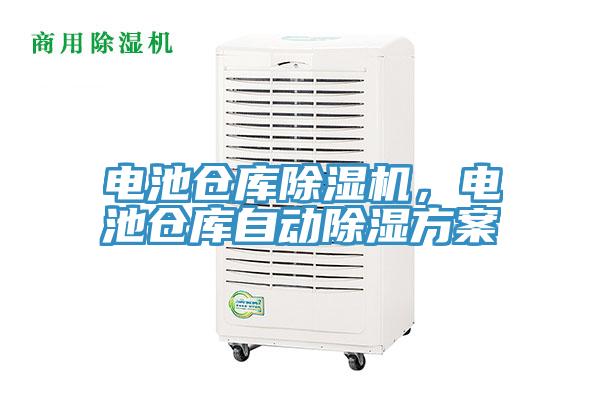 電池倉(cāng)庫(kù)除濕機(jī)，電池倉(cāng)庫(kù)自動(dòng)除濕方案
