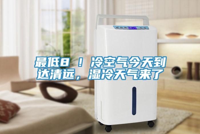 最低8℃！冷空氣今天到達(dá)清遠(yuǎn)，濕冷天氣來了