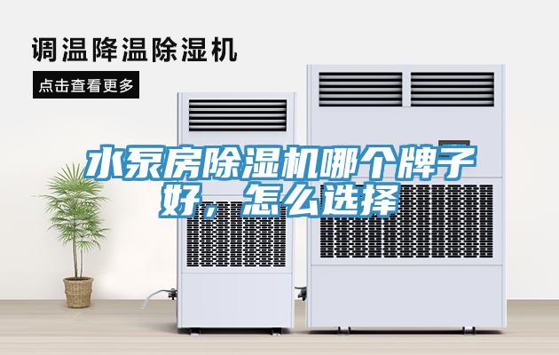 水泵房除濕機哪個牌子好，怎么選擇