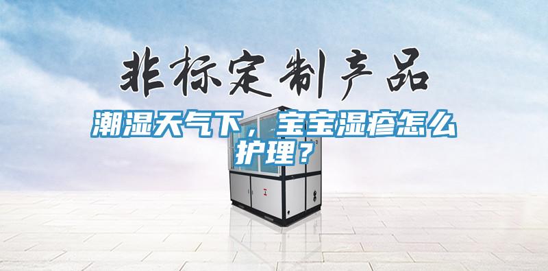 潮濕天氣下，寶寶濕疹怎么護(hù)理？