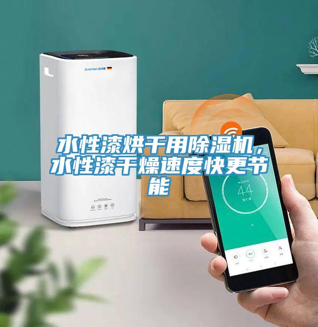 水性漆烘干用除濕機，水性漆干燥速度快更節(jié)能