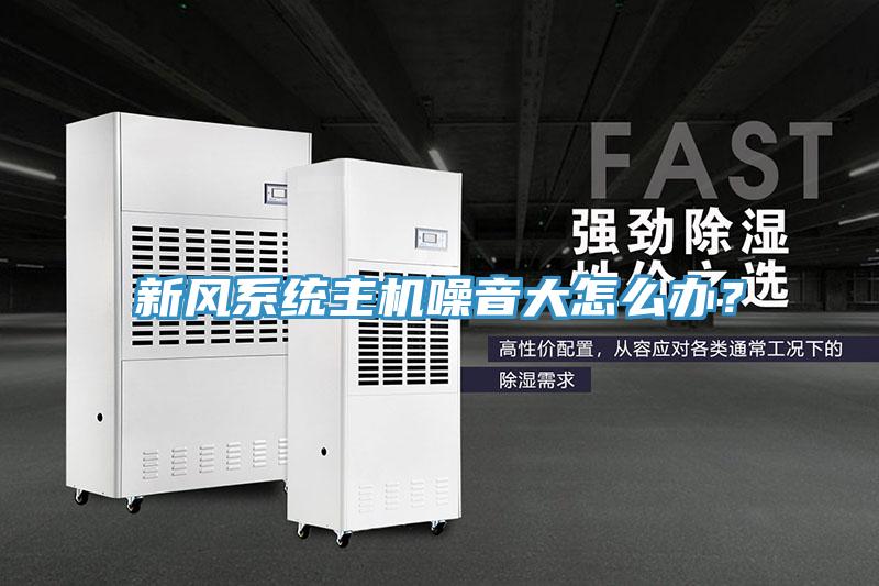 新風(fēng)系統(tǒng)主機(jī)噪音大怎么辦？