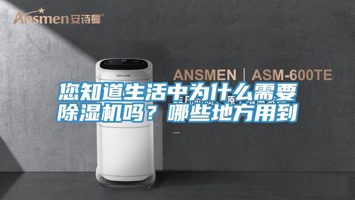 您知道生活中為什么需要除濕機嗎？哪些地方用到
