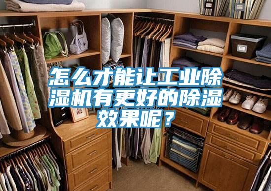怎么才能讓工業(yè)除濕機有更好的除濕效果呢？