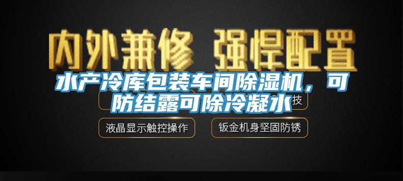 水產(chǎn)冷庫包裝車間除濕機，可防結(jié)露可除冷凝水