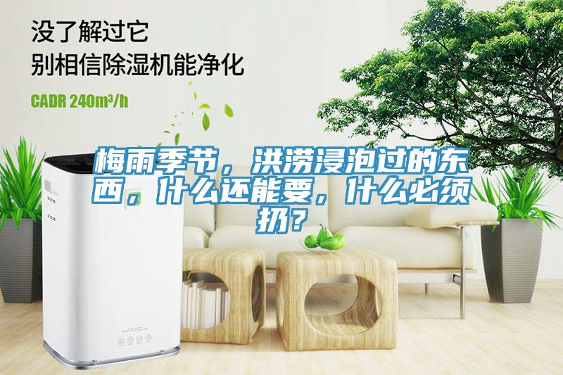 梅雨季節(jié)，洪澇浸泡過的東西，什么還能要，什么必須扔？