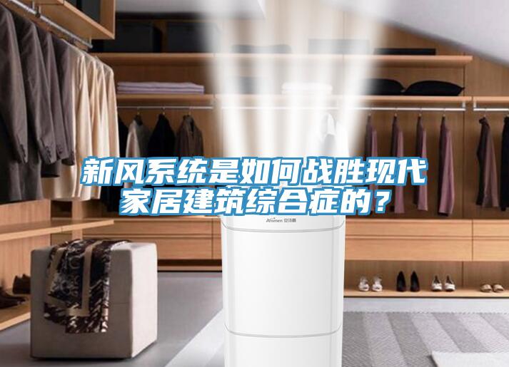 新風(fēng)系統(tǒng)是如何戰(zhàn)勝現(xiàn)代家居建筑綜合癥的？