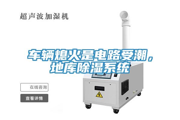 車輛熄火是電路受潮，地庫除濕系統(tǒng)