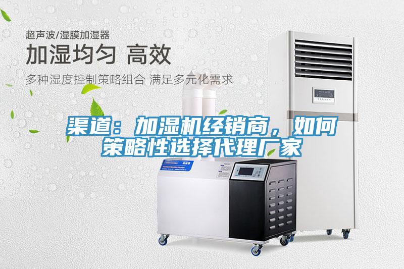 渠道：加濕機經(jīng)銷商，如何策略性選擇代理廠家
