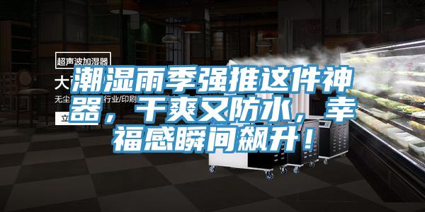 潮濕雨季強推這件神器，干爽又防水，幸福感瞬間飆升！