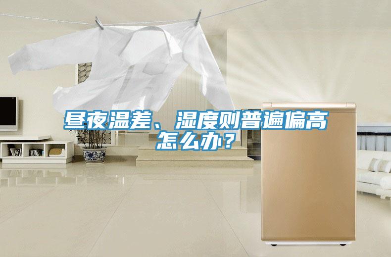 晝夜溫差、濕度則普遍偏高怎么辦？