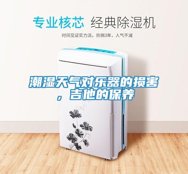 潮濕天氣對樂器的損害，吉他的保養(yǎng)