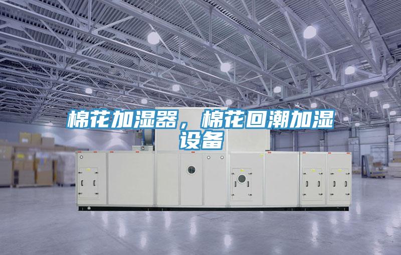棉花加濕器，棉花回潮加濕設(shè)備