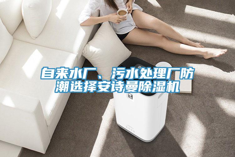 自來水廠、污水處理廠防潮選擇安詩曼除濕機